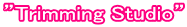 �hTrimming Studio�h